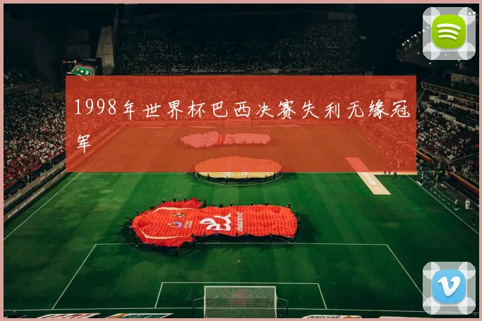 1998年世界杯巴西决赛失利无缘冠军